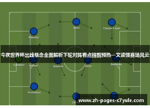 今夜世界杯出线悬念全面解析下轮对阵看点提前预热一文读懂赛场风云 今夜世界杯出线悬念全面解析下轮对阵看点提前预热一文读懂赛场风云