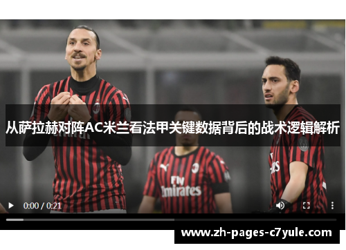 从萨拉赫对阵AC米兰看法甲关键数据背后的战术逻辑解析 从萨拉赫对阵AC米兰看法甲关键数据背后的战术逻辑解析