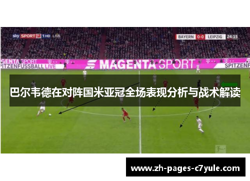 巴尔韦德在对阵国米亚冠全场表现分析与战术解读