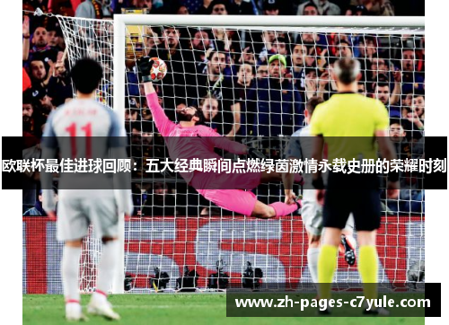 欧联杯最佳进球回顾:五大经典瞬间点燃绿茵激情永载史册的荣耀时刻 欧联杯最佳进球回顾:五大经典瞬间点燃绿茵激情永载史册的荣耀时刻