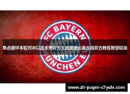 焦点德甲本轮对决以战术博弈为主线重塑比赛走向双方教练智慧较量 焦点德甲本轮对决以战术博弈为主线重塑比赛走向双方教练智慧较量