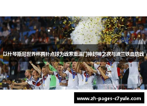 以什琴斯尼世界杯两扑点球为线索重温门神封神之夜与波兰铁血防线