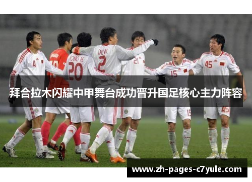 拜合拉木闪耀中甲舞台成功晋升国足核心主力阵容