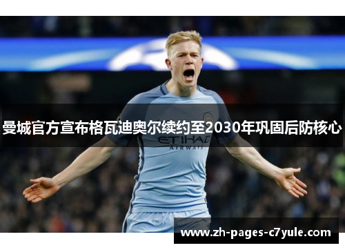 曼城官方宣布格瓦迪奥尔续约至2030年巩固后防核心