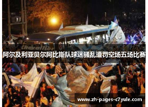 阿尔及利亚贝尔阿比斯队球迷骚乱遭罚空场五场比赛 阿尔及利亚贝尔阿比斯队球迷骚乱遭罚空场五场比赛