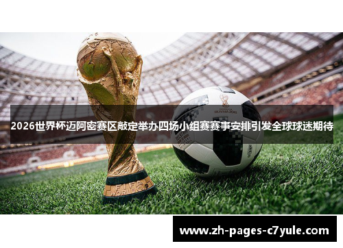 2026世界杯迈阿密赛区敲定举办四场小组赛赛事安排引发全球球迷期待 2026世界杯迈阿密赛区敲定举办四场小组赛赛事安排引发全球球迷期待