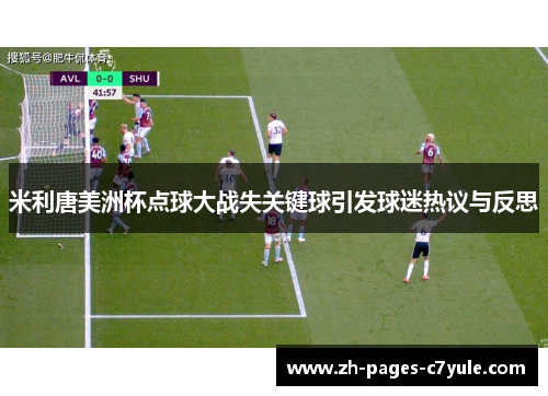 米利唐美洲杯点球大战失关键球引发球迷热议与反思 米利唐美洲杯点球大战失关键球引发球迷热议与反思